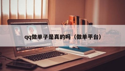 qq做单子是真的吗（做单平台）