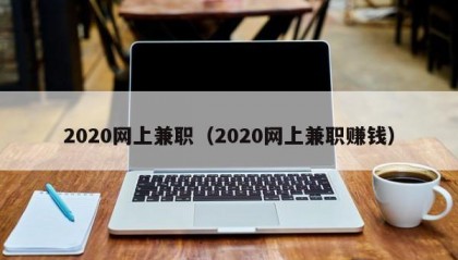 2020网上兼职（2020网上兼职赚钱）