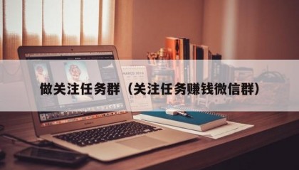 做关注任务群（关注任务赚钱微信群）