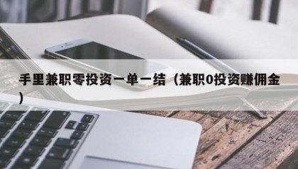 手里兼职零投资一单一结（兼职0投资赚佣金）