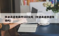 快递员送电商件100元吗（快递员送快递有钱吗）