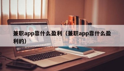 兼职app靠什么盈利（兼职app靠什么盈利的）