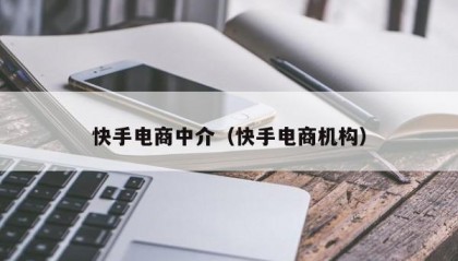 快手电商中介（快手电商机构）