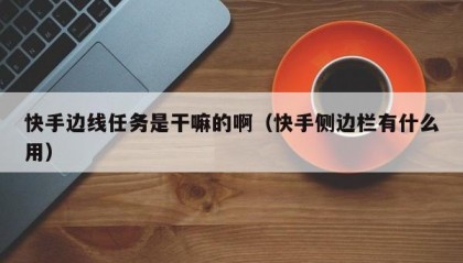快手边线任务是干嘛的啊（快手侧边栏有什么用）