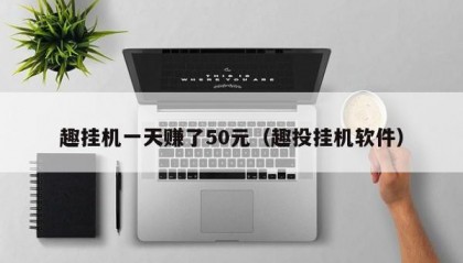 趣挂机一天赚了50元（趣投挂机软件）